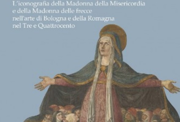 Tommaso Castaldi «La Madonna della Misericordia: L’iconografia della Madonna della Misericordia e della Madonna delle frecce nell’arte di Bologna e della Romagna nel Tre e Quattrocento»